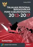 Tinjauan Regional Berdasarkan PDRB Kabupaten/Kota 2013-2017, Buku 1 Pulau Sumatera