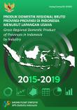 Produk Domestik Regional Bruto Provinsi-Provinsi di Indonesia Menurut Lapangan Usaha 2015-2019