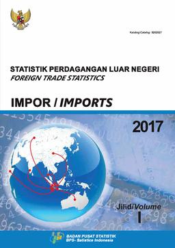 Statistik Perdagangan Luar Negeri Indonesia Impor 2017 Jilid I