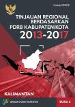 Tinjauan Regional Berdasarkan PDRB Kabupaten/Kota 2013-2017, Buku 3 Pulau Kalimantan