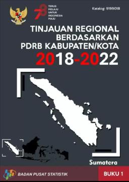 Tinjauan Regional Berdasarkan PDRB Kabupaten/Kota 2018-2022, Buku 1 Pulau Sumatera