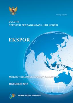 Buletin Statistik Perdagangan Luar Negeri Ekspor Menurut Kelompok Komoditi Dan Negara, Oktober 2017
